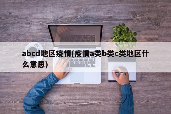 abcd地区疫情(疫情a类b类c类地区什么意思)